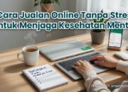 Cara Jualan Online Tanpa Stres untuk Menjaga Kesehatan Mental